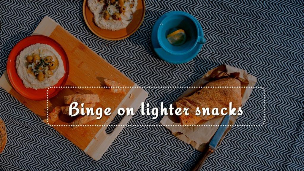 Binge on lighter snacks