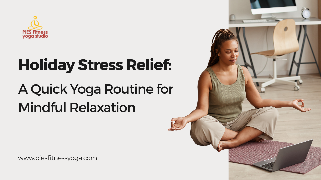 Holiday Stress Relief: A Quick Yoga Routine for Mindful Relaxation